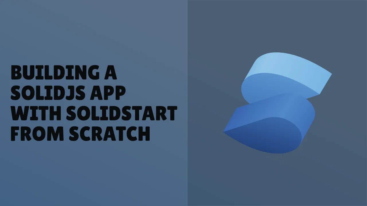 Building a SolidJS App With SolidStart From Scratch