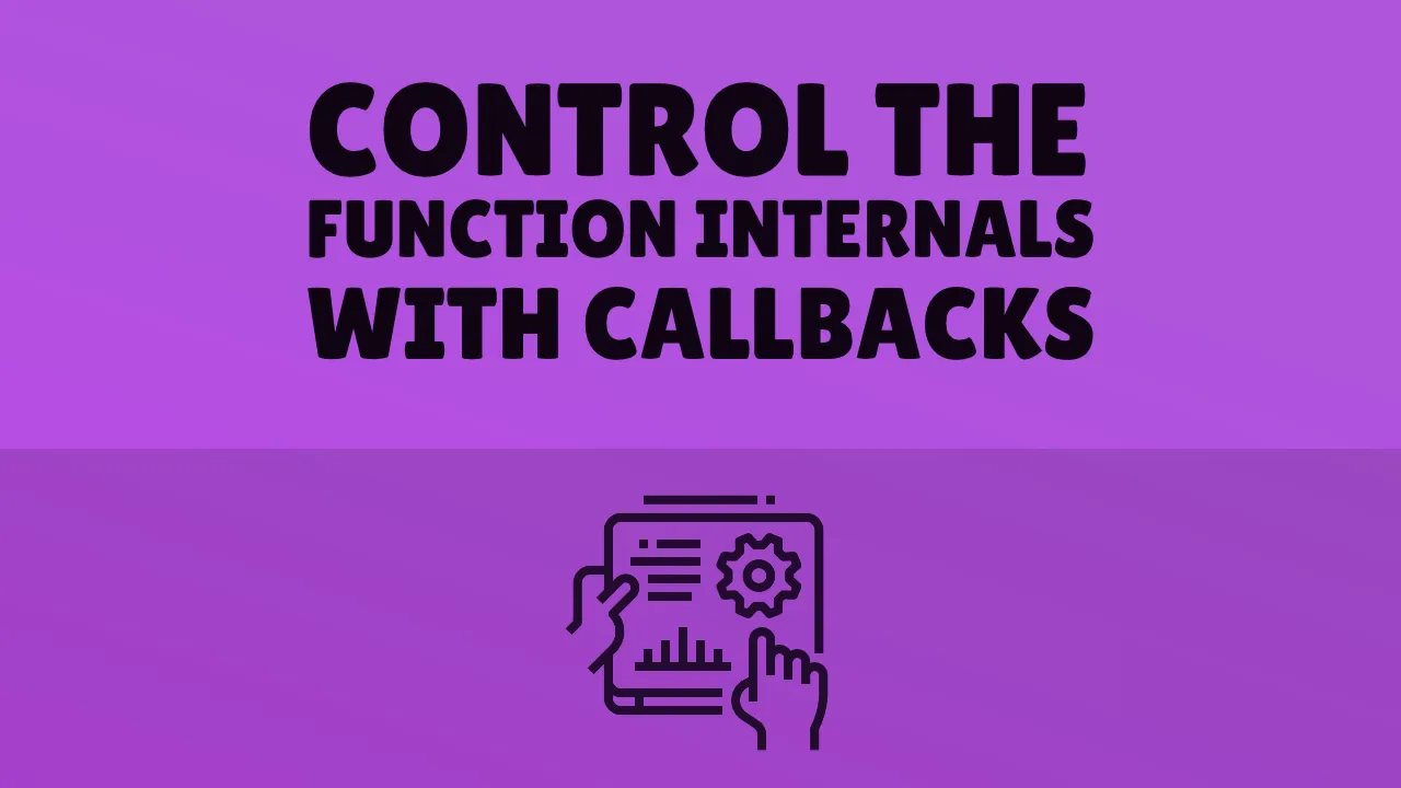 Control the function internals with callbacks