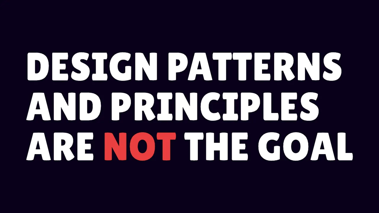 Software design patterns and principles are not the goal