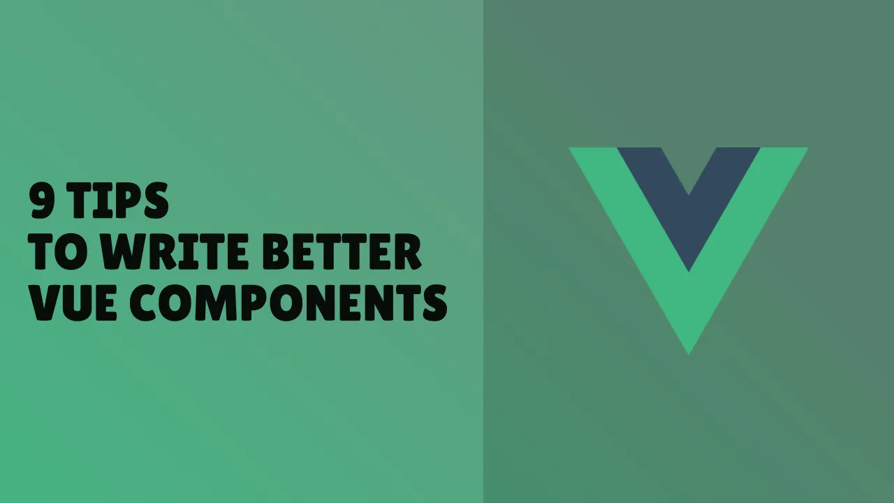 9 Tips to Write Better Vue Components