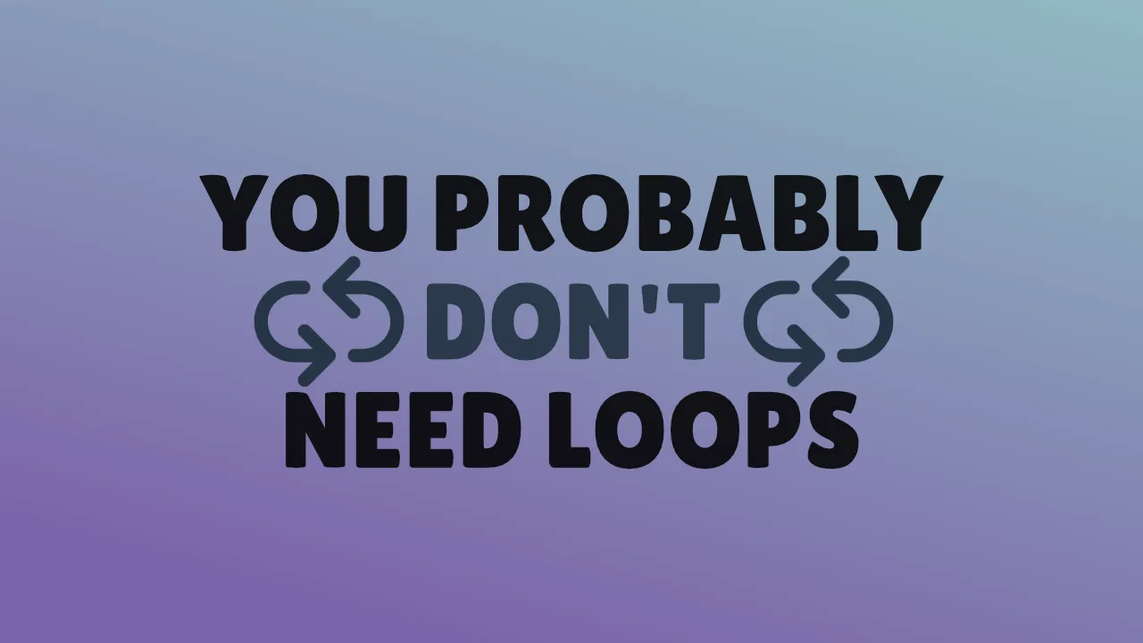 You probably don't need loops